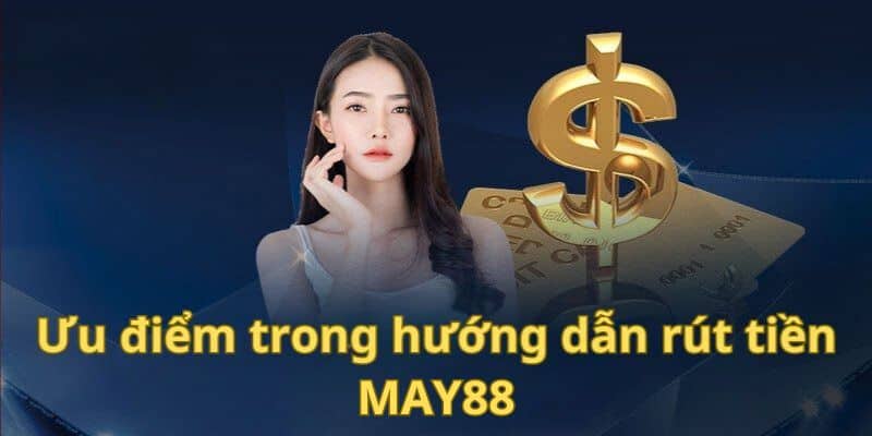 Ưu điểm trong hướng dẫn rút tiền MAY88